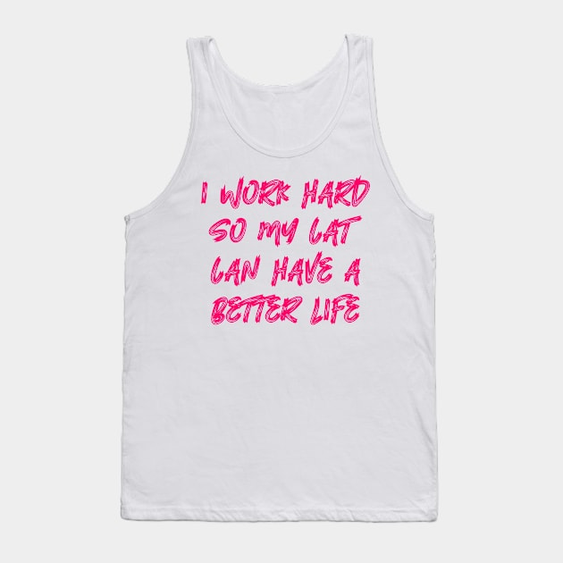 I Work Hard So My Cat Can Have A Better Life Tank Top by colorsplash